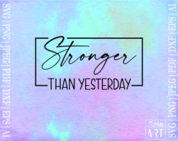 Free Stronger Than Yesterday Svg