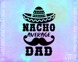 Nacho Average Dad SVG, Cinco de Mayo Cut File, Funny Taco Design, Father's Day Shirt Saying, Fiesta Quote, dxf eps png, Silhouette or Cricut