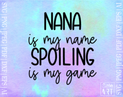 FREE Nana Is My Name Spoiling Is My Game SVG
