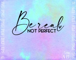 FREE Be Real Not Perfect SVG