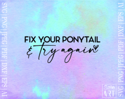 FREE Fix Your Ponytail & Try Again SVG